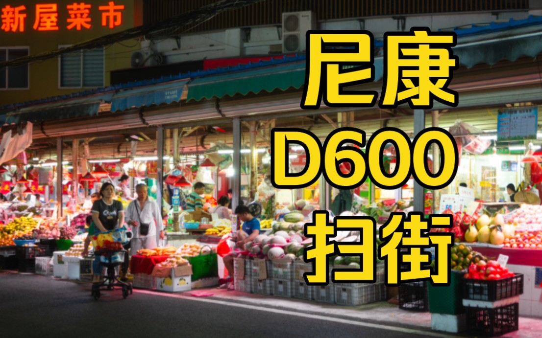 10年老单反尼康D600扫街白天和夜景|南宁哔哩哔哩bilibili