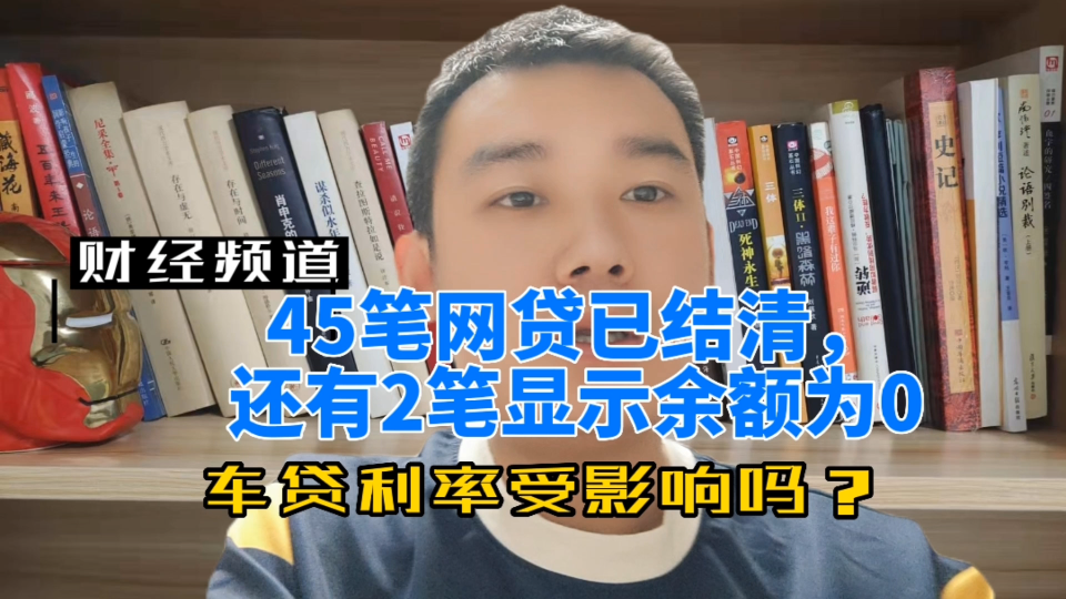 45笔网贷已结清,还有2笔显示余额为0,车贷利率受影响吗?哔哩哔哩bilibili