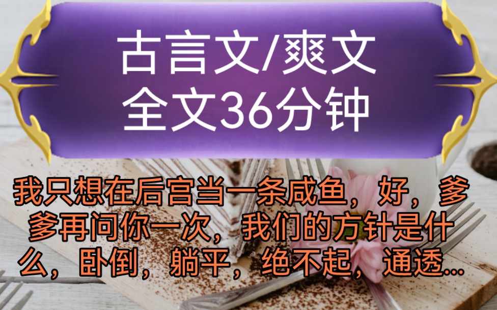 [图]《全文已完结》古言文，爽文-我只想在后宫当一条咸鱼，好，爹爹再问你一次，我们的方针是什么，卧倒，躺平，绝不起，通透，热烈的掌声响起...