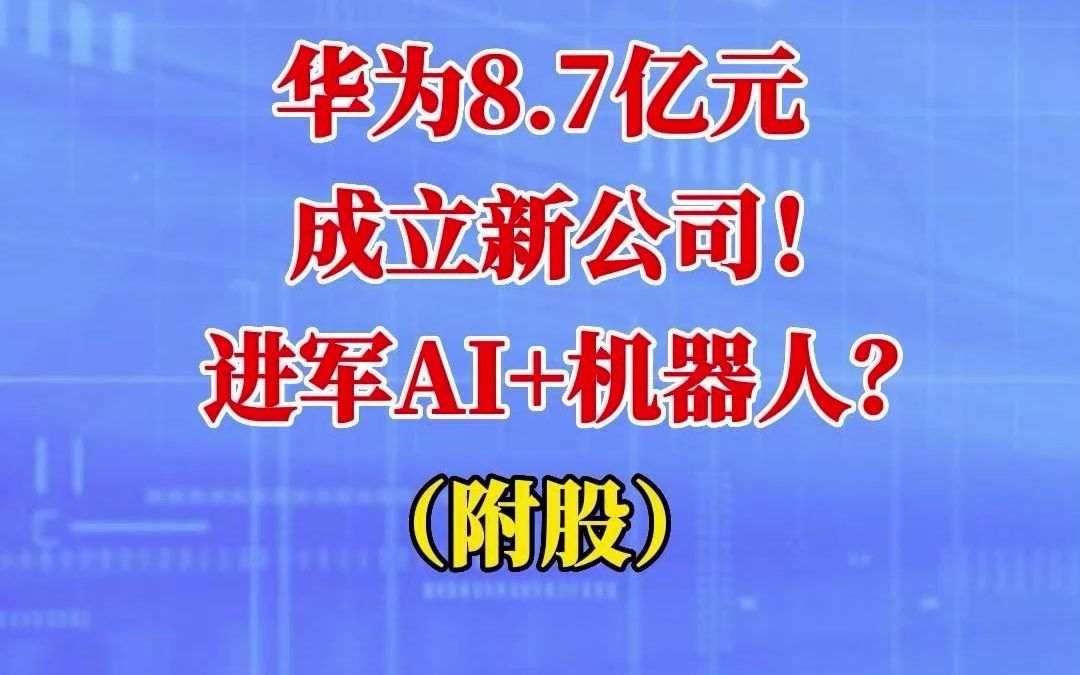 华为8.7亿元成立新公司!进军AI+机器人?(附股)哔哩哔哩bilibili