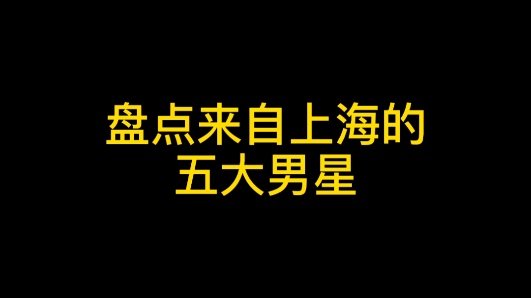 盘点来自上海的男明星哔哩哔哩bilibili