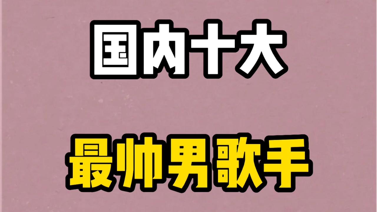 国内十大最帅男歌手,个个才华横溢,颜值爆表,哪位是你心头爱?