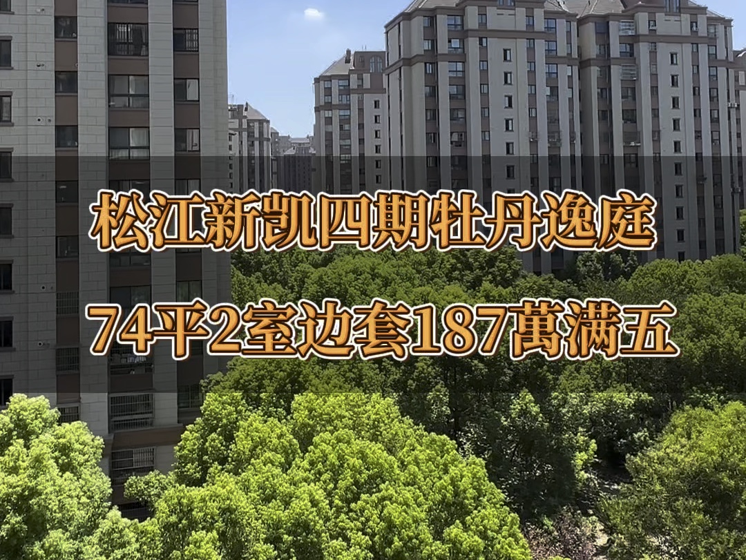 松江新凯四期牡丹逸庭74平2室187万、边套南北通透、满五年哔哩哔哩bilibili