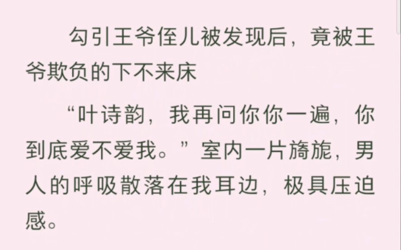 勾引王爷侄儿被发现后,竟被欺负的下不来床!“你到底爱不爱我”一片旖旎,男人呼吸散落在耳边,他不停逼问,不愧是一手遮天的摄政王,床事也如此霸...