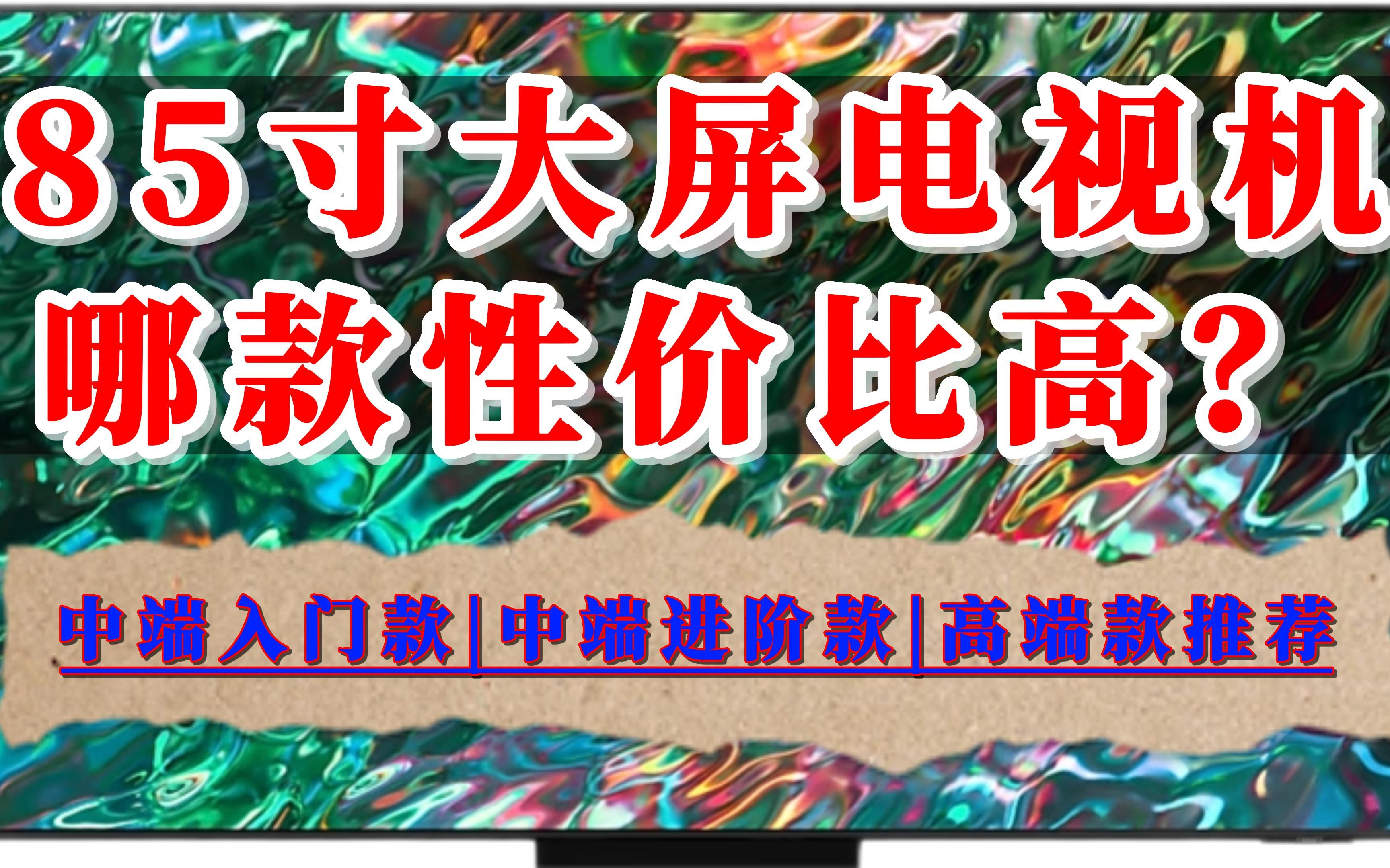 【建议收藏】85寸电视哪款性价比高?中端入门款、中端进阶款、高端款85英寸电视机推荐哔哩哔哩bilibili