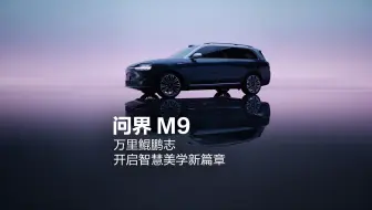 问界M9，万里鲲鹏志，开启智慧美学新篇章