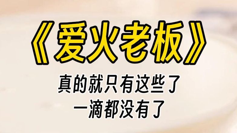 【爱火老板】就这些,一个字也没有了.所以老板,我今天的饭碗保住了吗?还有比我更惨的作者吗?被公司太子爷拿着辞职威胁天天催更!哔哩哔哩bilibili