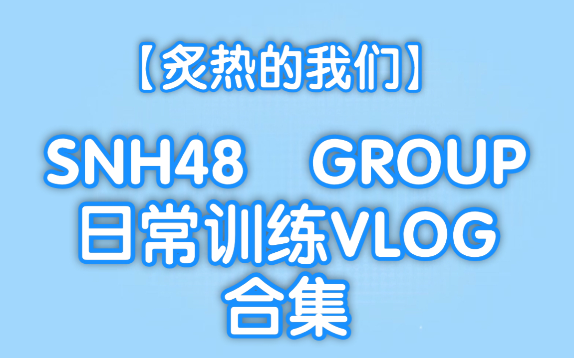 [图]SNH48 GROUP－【炙热的我们】日常训练VLOG 合集