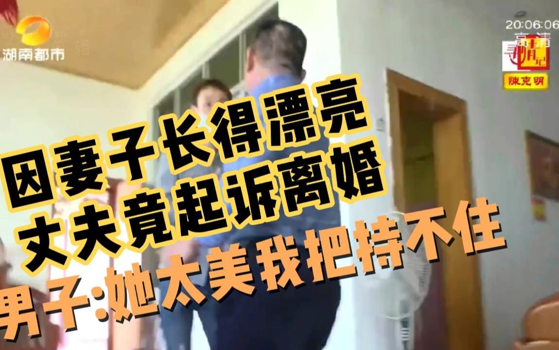 因妻子长得太漂亮,丈夫竟起诉离婚,男人:她太美了我没安全感哔哩哔哩bilibili