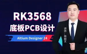 Download Video: RK3568底板PCB设计|Altium Designer24|EDA无忧学院|林超文老师主讲