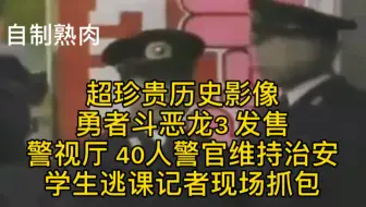 自制熟肉 勇者斗恶龙3发售日 警视厅40警力维持治安 学生逃课记者现场抓包的珍贵历史影像