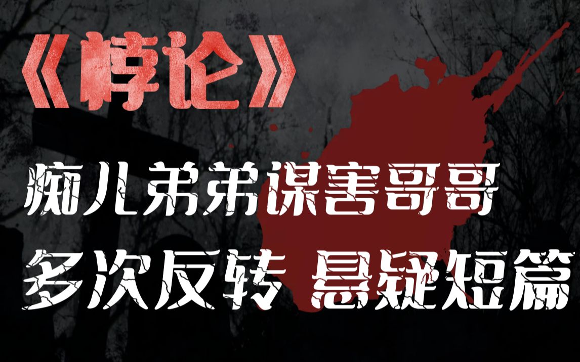 痴儿谋害亲哥,只为坐拥巨额遗产?多次反转的悬疑短篇《悖论》哔哩哔哩bilibili