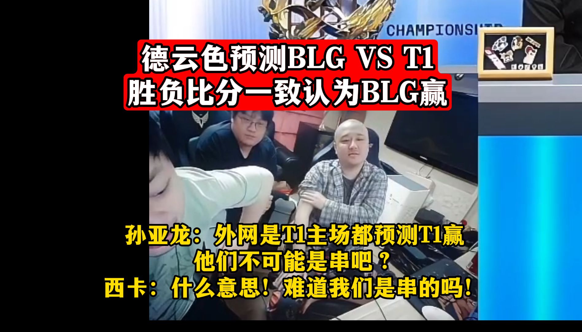 德云色预测BLG VS T1 胜负比分,一致认为BLG赢!孙亚龙:外网是T1主场都预测T1赢,他们不可能串吧?西卡:什么意思!难道我们是串的吗!