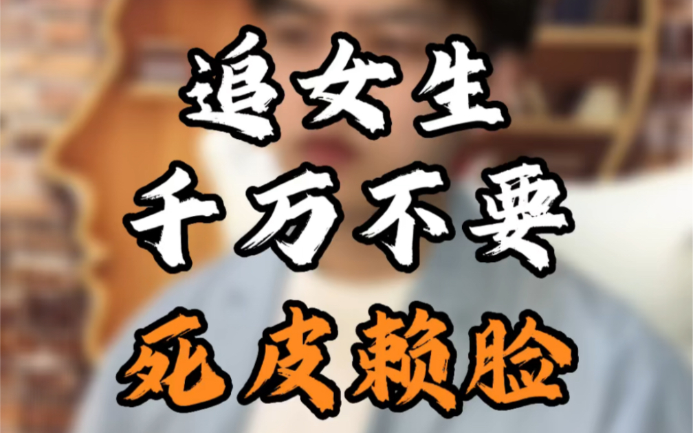 追女生千万不要死皮赖脸_哔哩哔哩_bilibili