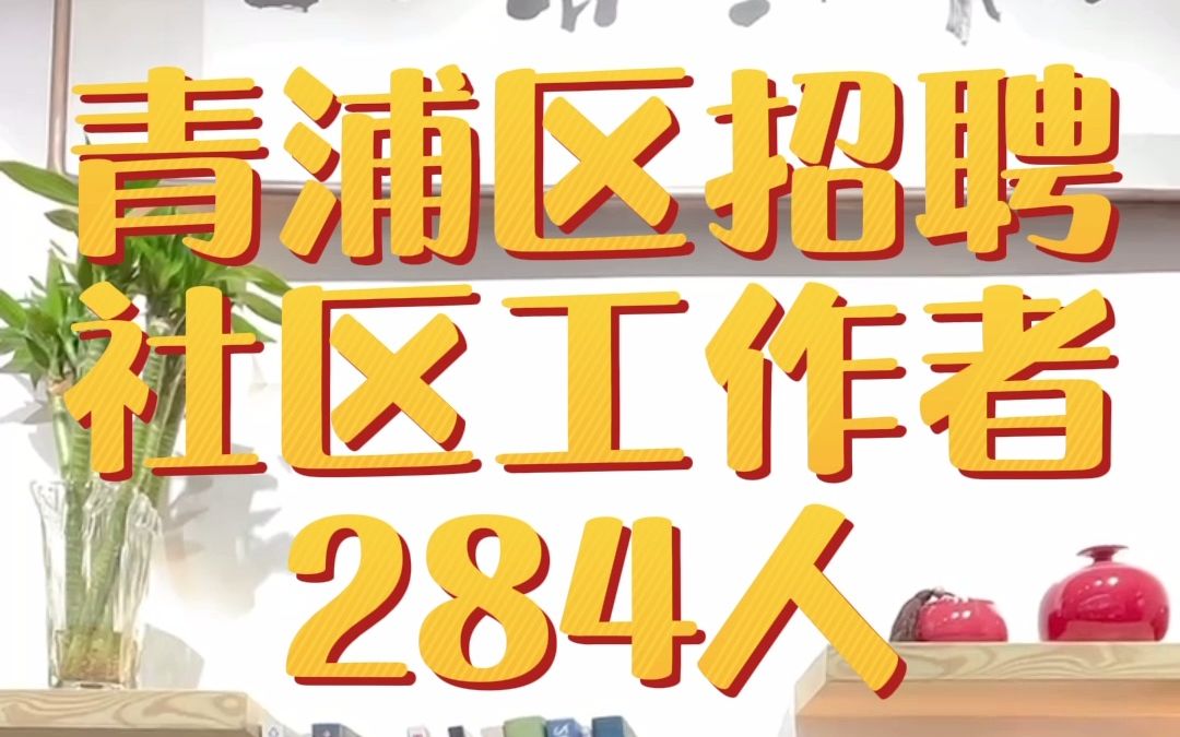 2021年最后一次社区工作者招聘,青浦区社区工作者招聘284人哔哩哔哩bilibili