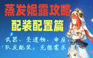 Download Video: 【蒸发妮露攻略】配装配置篇——蒸妮的武器、圣遗物、命座、队友配装、充能问题