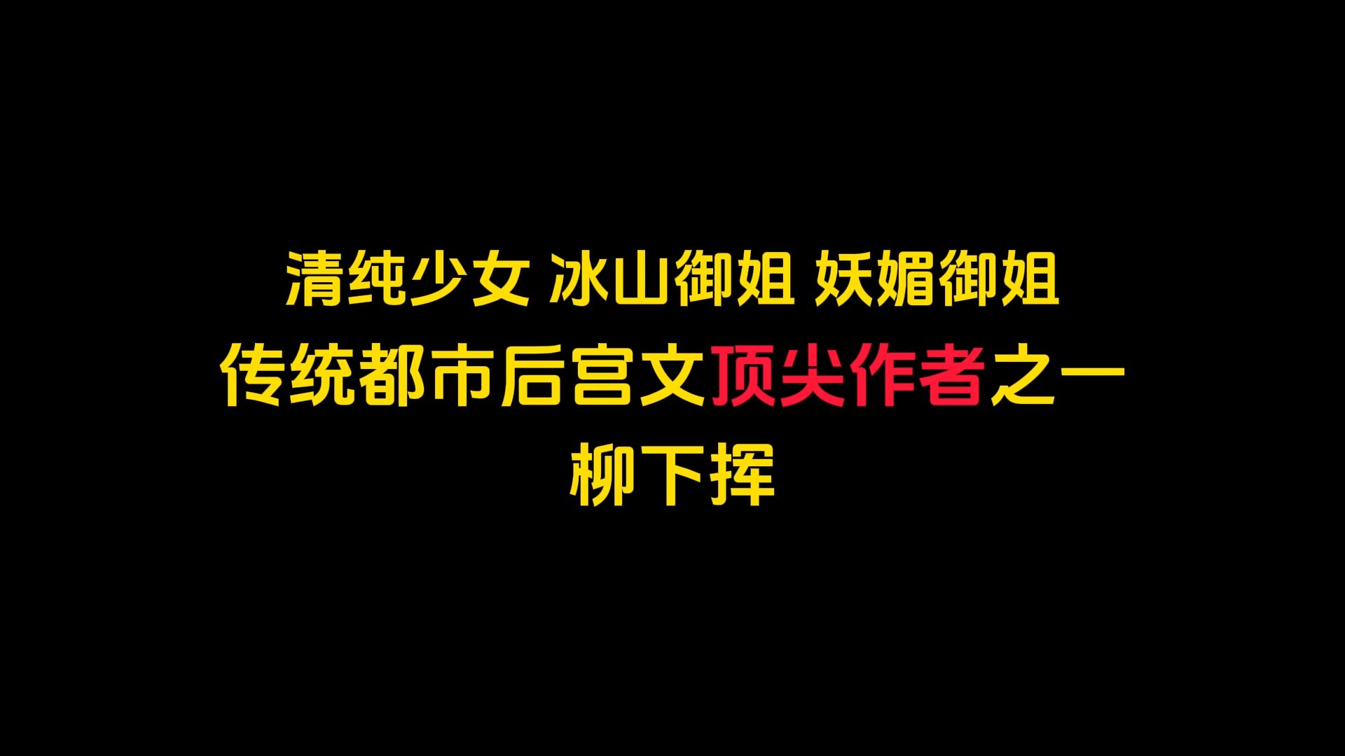 清纯少女,冰山御姐,妖媚御姐,传统都市后宫文顶尖作者之一——柳下挥哔哩哔哩bilibili