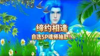 下载视频: 斗罗大陆魂师对决：缔约相逢自选SP魂师抽取！这算是返场吗？