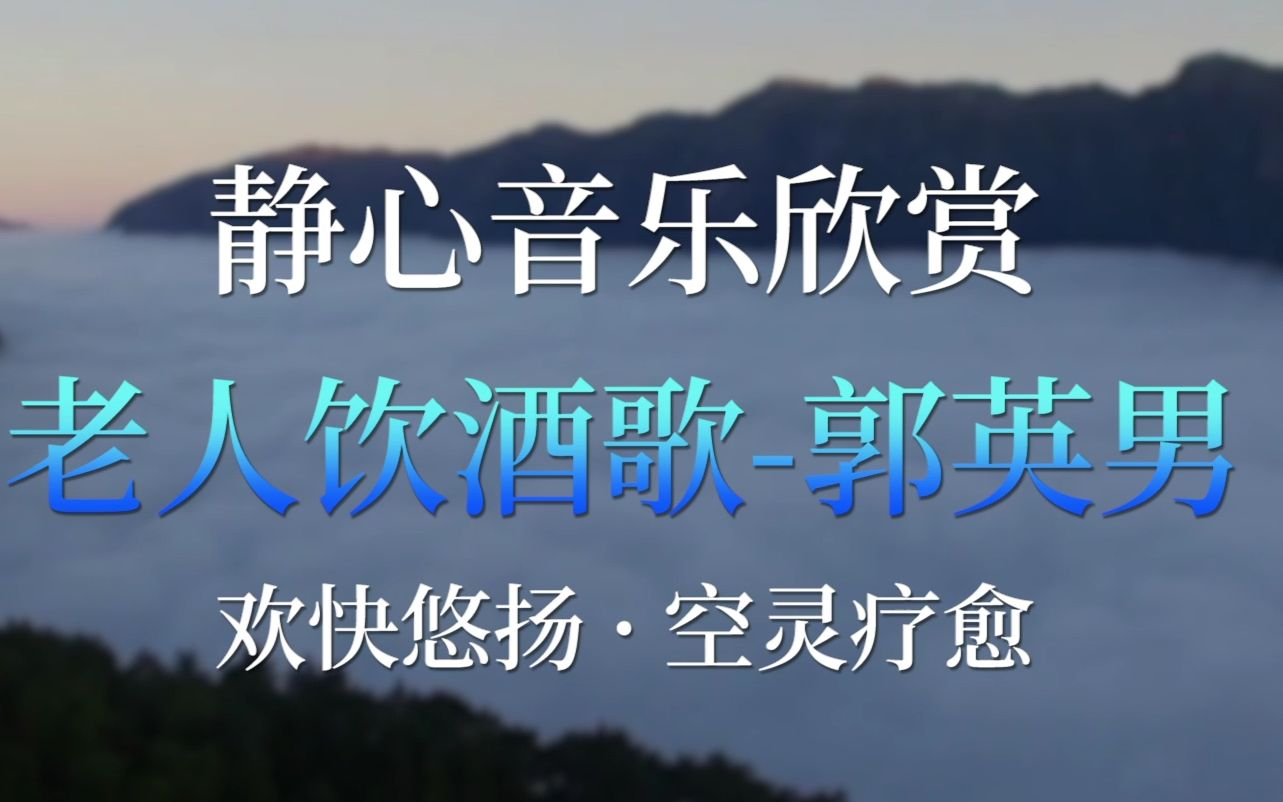 老人饮酒歌郭英男,带上耳机,感受云海奔腾天地浩瀚|民乐哔哩哔哩bilibili