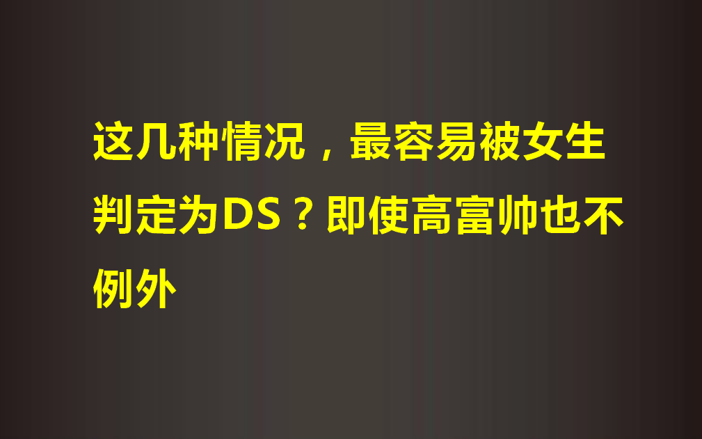 这几种情况,最容易被女生判定为DS?即使有钱也不例外哔哩哔哩bilibili