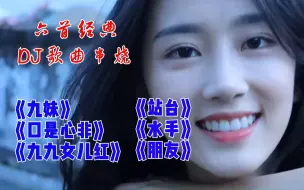 六首经典歌曲DJ版串烧《九妹》《站台》《水手》《朋友》等