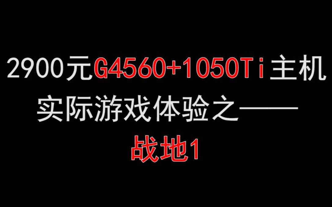 【猿究所】【配置推荐系列二】G4560+1050TI居然可以流畅运行战地1!哔哩哔哩bilibili