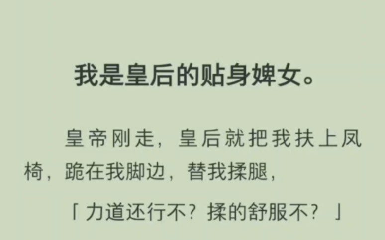 我是皇后的贴身婢女.皇帝刚走,皇后就把我扶上凤椅,跪在我脚边替我揉腿哔哩哔哩bilibili