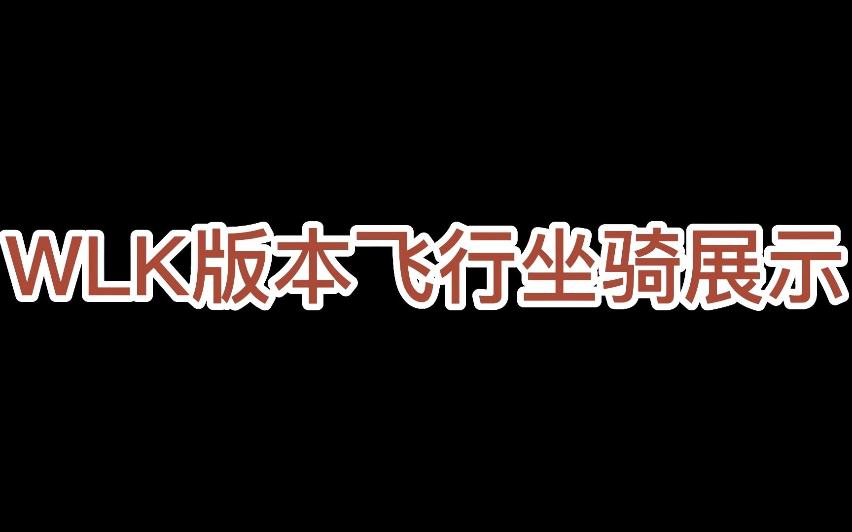 魔兽世界怀旧服WLK版本飞行坐骑展示【80版本所有飞行坐骑展示】魔兽世界怀旧服