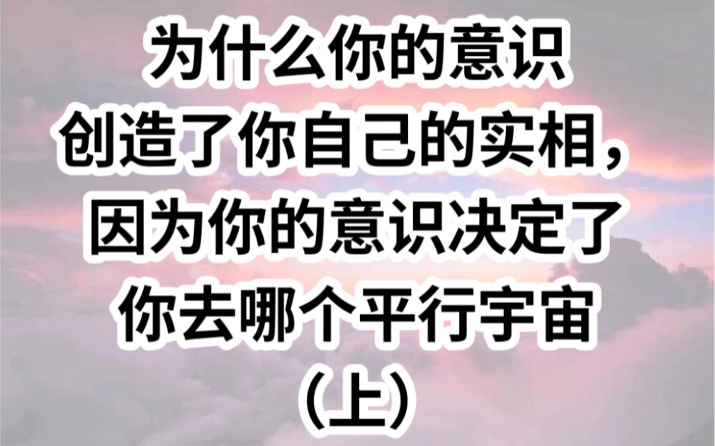 你的意识创造了你的物质世界,你的意识决定你去哪个平行宇宙,物质世界就是薛定谔的猫,你的意识来决定这个世界是什么样子(上)哔哩哔哩bilibili