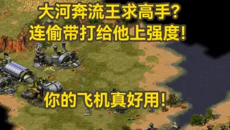 红警大河王求高手？连偷带打给他上强度！你的飞机真好用！