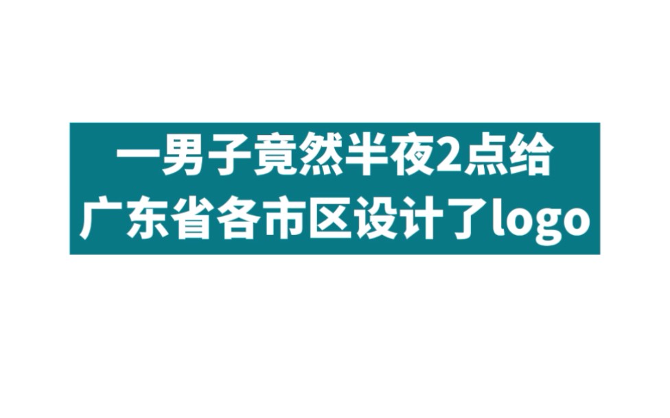 一男子竟然半夜2点给广东省各市区设计了logo,所以视频很长记得看完哔哩哔哩bilibili