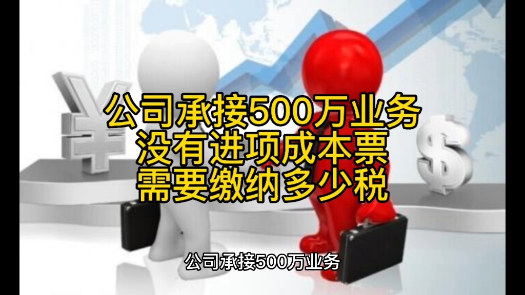 公司承接500万业务,没有进项成本票,需要缴纳多少税?哔哩哔哩bilibili