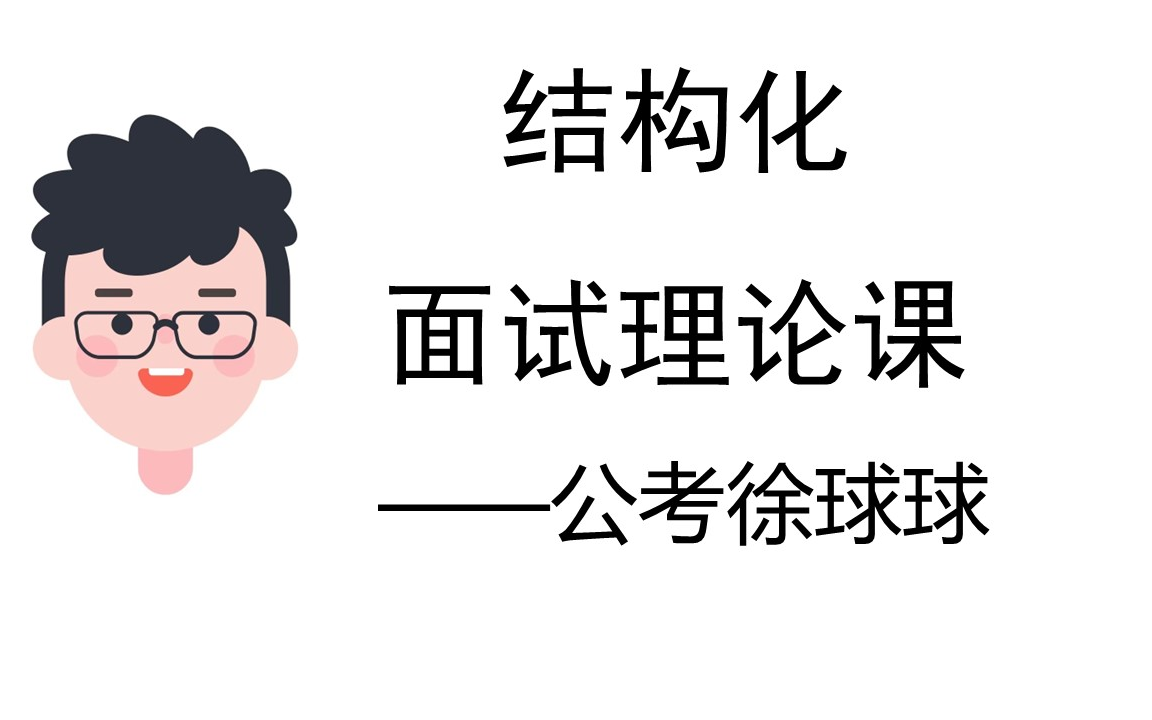 结构化面试基础课——徐球球(适用公务员、选调生、事业单位、三支一扶、人民银行和烟草等的结构化面试)哔哩哔哩bilibili