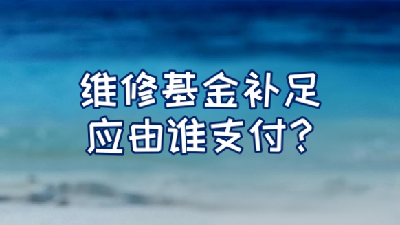 维修基金补足应由谁支付?哔哩哔哩bilibili