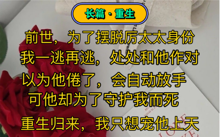 [图]上一世，为了摆脱厉太太的身份，我一直在逃。逃了被抓，抓了再逃。处处和他作对。我以为他倦了，就会放手，却没想到他会为了守护我而死。重生归来，我发誓要把他宠上天。