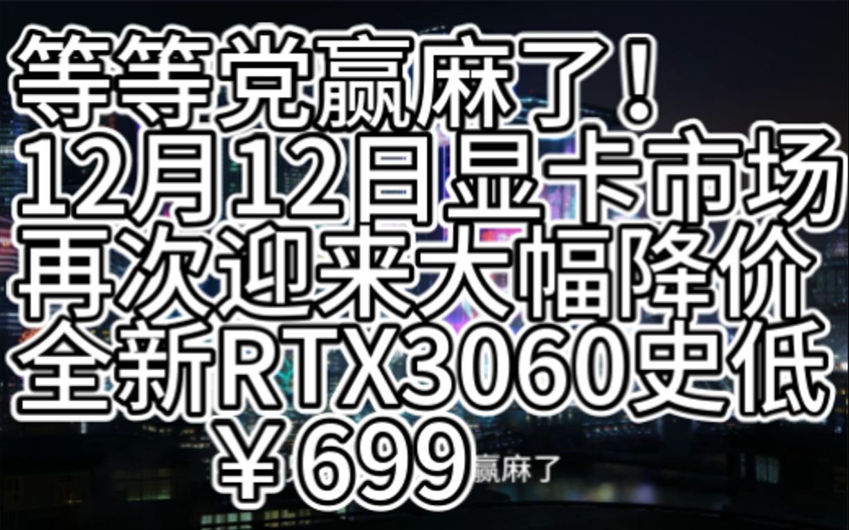 等等党赢麻了！显卡市场断崖式下跌，全新3060低至699元 哔哩哔哩