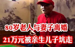 Download Video: 80岁老人与妻子离婚，21万元被悄悄转走，老人：这是儿子挖的坑！