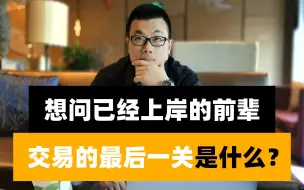 Download Video: 想问已经上岸的前辈，交易的最后一关是什么？