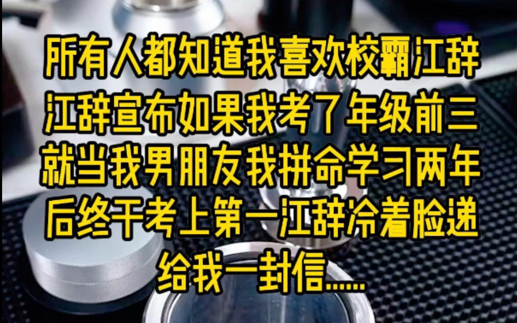 所有人都知道我喜欢校霸江辞.江辞宣布,如果我考了年级前三,就当我男朋友.我拼命,两年后终于考上,第一江辞冷着脸递给我一封信.....哔哩哔哩bilibili