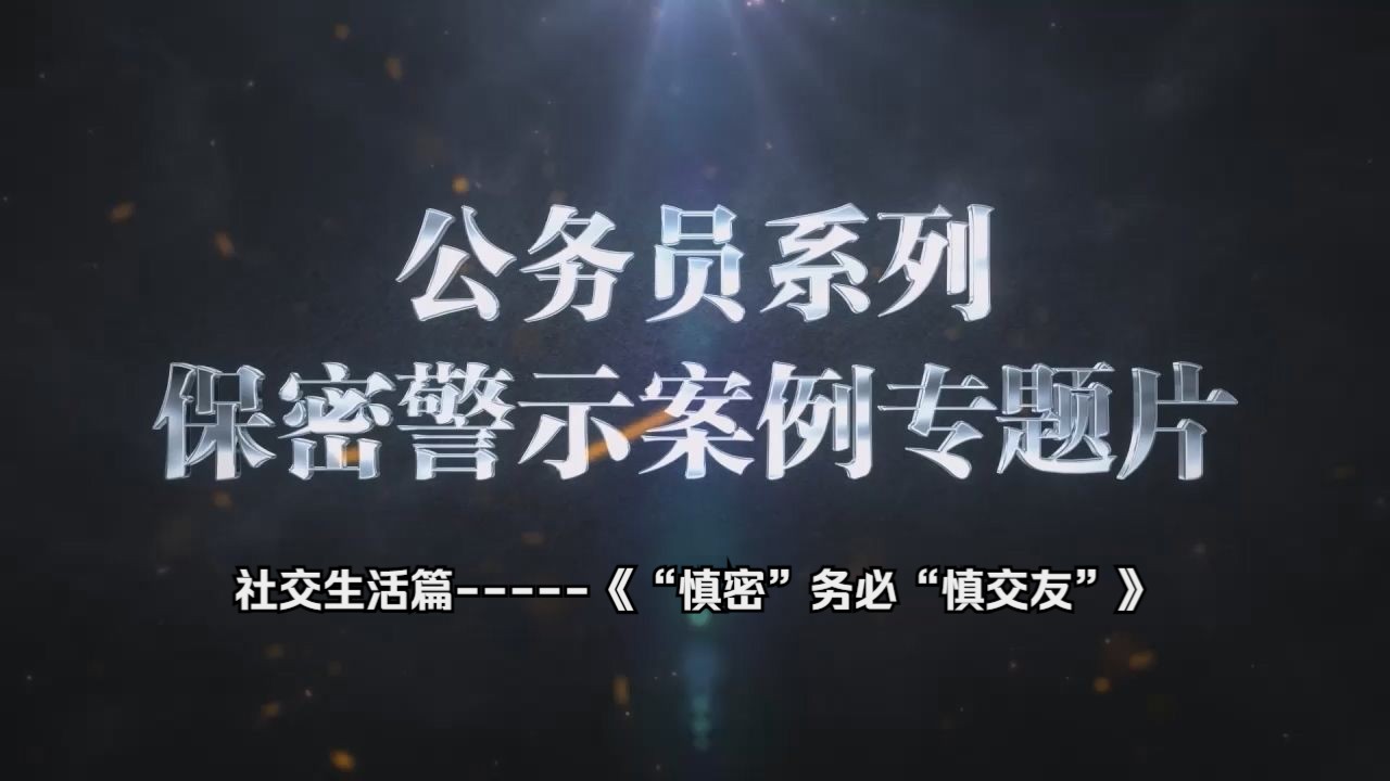 [图]公务员系列保密警示案例专题片  社交生活篇-----《“慎密”务必“慎交友”》