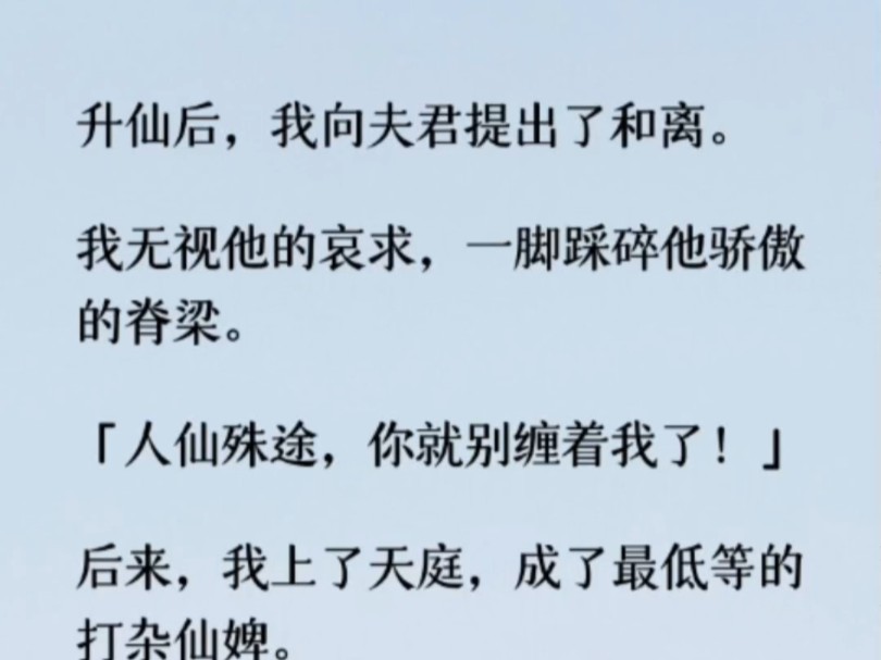 升仙一百多年后,东海老仙君看上了我,要领我做仙妾.他的第十六房仙妾掐着我的脸:长成这副狐媚子样,勾得我们仙君神魂颠倒,如今却不愿意嫁,装什...