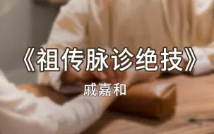 Download Video: 《祖传脉诊绝技》戚嘉和