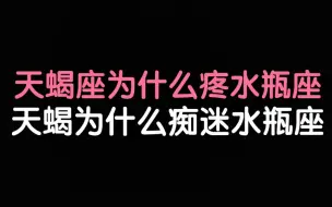 天蝎座为什么疼水瓶座 ，天蝎座为什么痴迷水瓶座