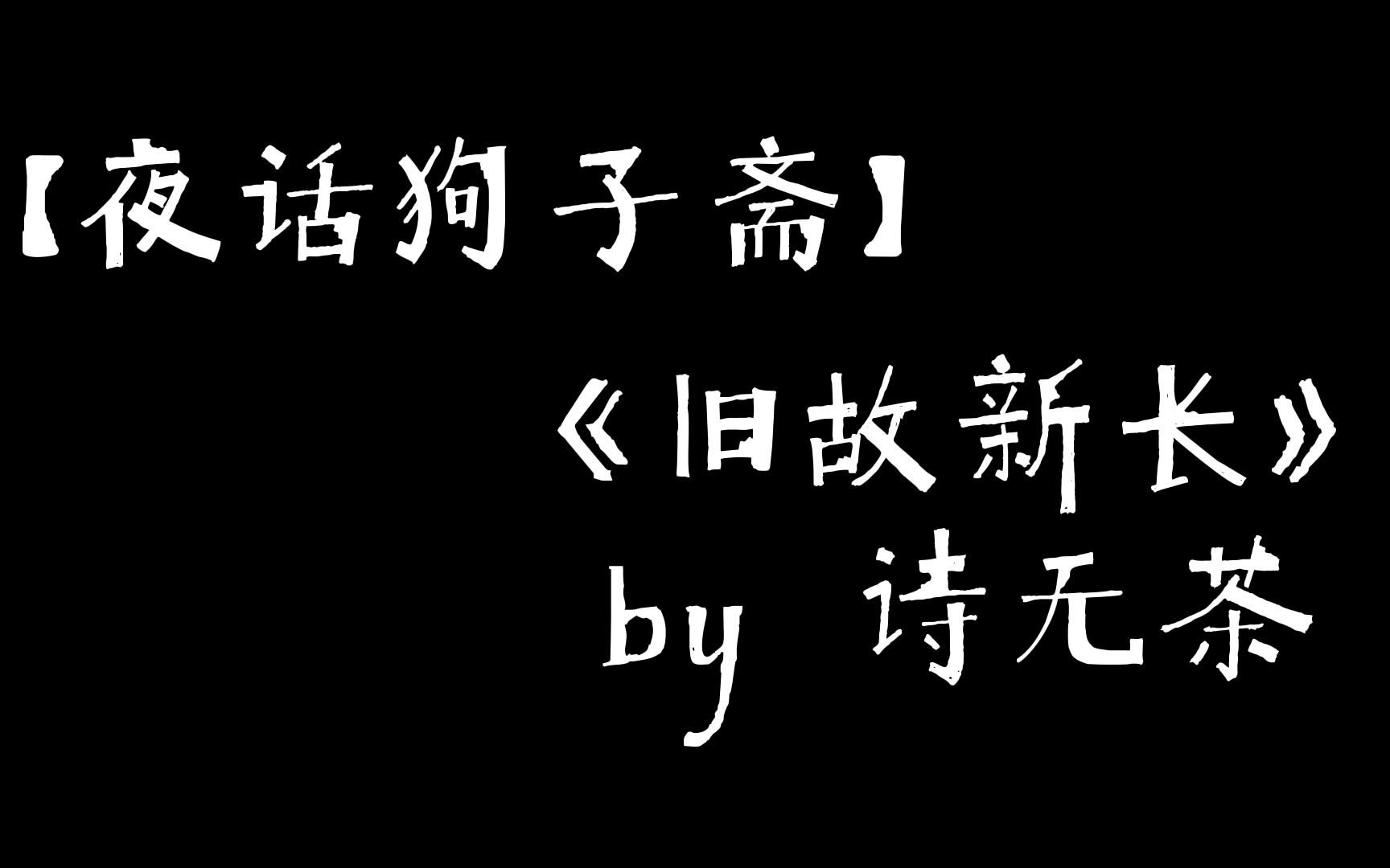 [图]【夜话狗子斋】《旧故新长》by诗无茶，作为绝对的新生代作者，能杀出重围究竟是为什么？