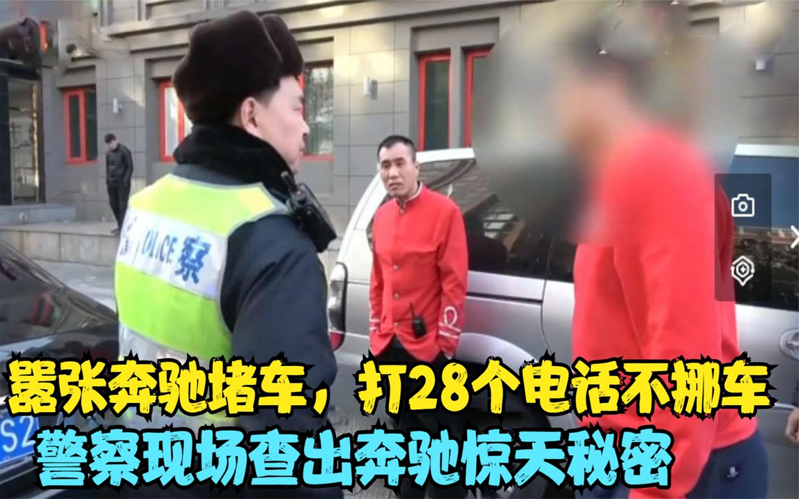 嚣张奔驰堵车,打28个电话不挪车,警察现场查出奔驰背后黑幕哔哩哔哩bilibili