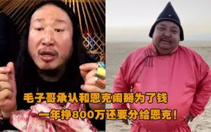 Download Video: 毛子哥承认和恩克闹掰是因为钱，一年挣800万还要分一半给恩克！