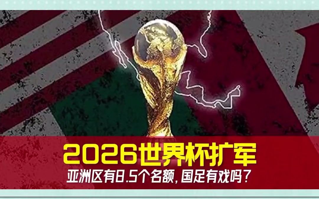 2026年世界杯扩军,亚洲区有8.5个名额,全新赛制相当刺激哔哩哔哩bilibili