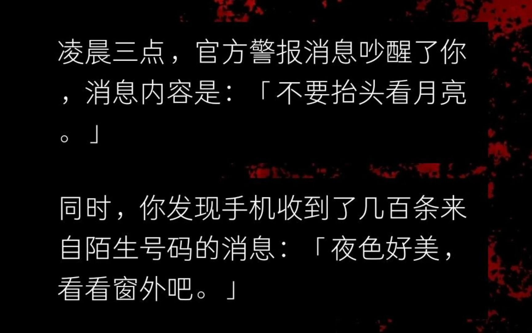 [图]凌晨3点，我被官方警报消息吵醒了。消息内容是：千万不要看月亮。同时，我手机收到了几百条来自陌生号码的消息：夜色好美，看看窗外吧