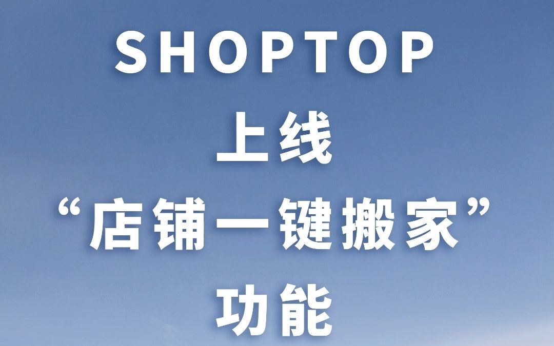 SHOPTOP上线“店铺一键搬家”功能哔哩哔哩bilibili