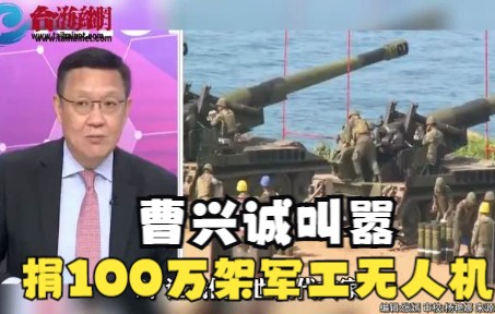 曹兴诚叫嚣捐100万架军工无人机 介文汲:有这种企业家是台湾的不幸哔哩哔哩bilibili